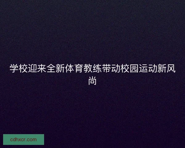 学校迎来全新体育教练带动校园运动新风尚
